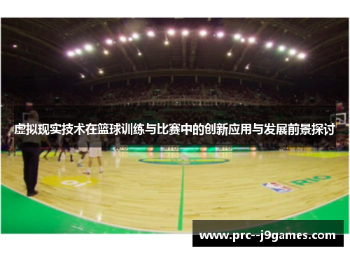 虚拟现实技术在篮球训练与比赛中的创新应用与发展前景探讨