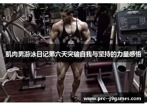 肌肉男游泳日记第六天突破自我与坚持的力量感悟
