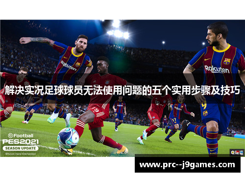 解决实况足球球员无法使用问题的五个实用步骤及技巧