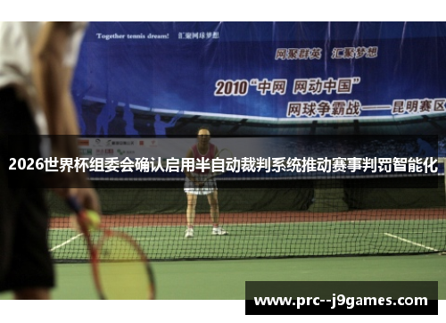 2026世界杯组委会确认启用半自动裁判系统推动赛事判罚智能化 2026世界杯组委会确认启用半自动裁判系统推动赛事判罚智能化